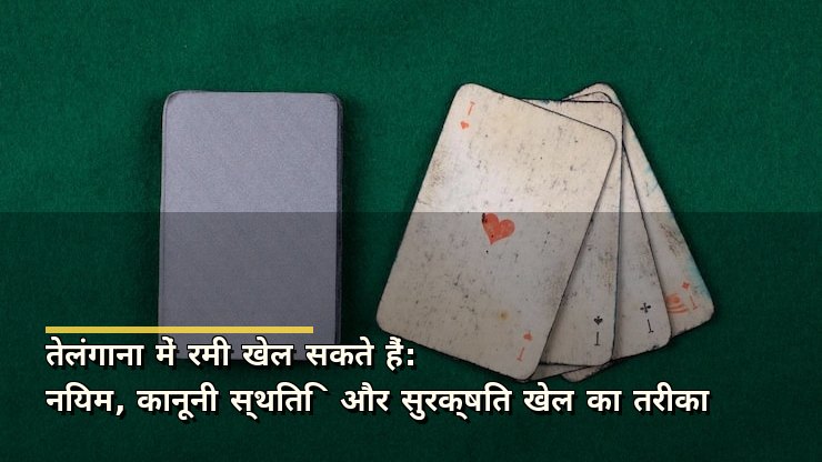 तेलंगाना में रमी खेल सकते हैं: नियम, कानूनी स्थिति और सुरक्षित खेल का तरीका