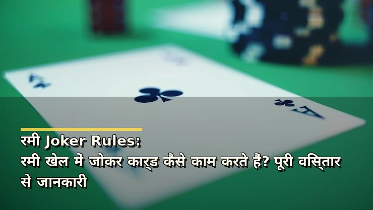 रमी Joker Rules: रमी खेल में जोकर कार्ड कैसे काम करते हैं? पूरी विस्तार से जानकारी