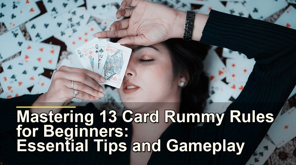 Mastering 13 Card Rummy Rules for Beginners: Essential Tips and Gameplay