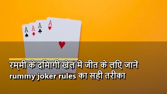 रम्मी के दिमागी खेल में जीत के लिए जानें rummy joker rules का सही तरीका