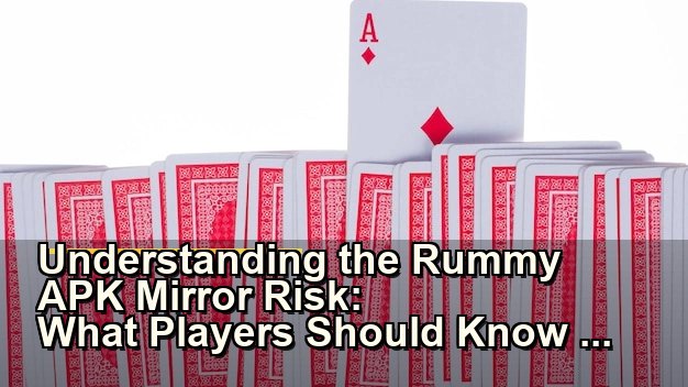 Understanding the Rummy APK Mirror Risk: What Players Should Know in 2026