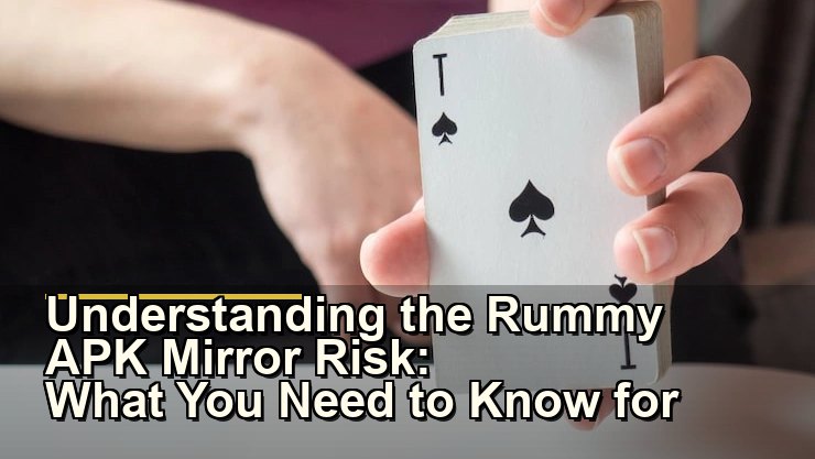 Understanding the Rummy APK Mirror Risk: What You Need to Know for Safe Gaming