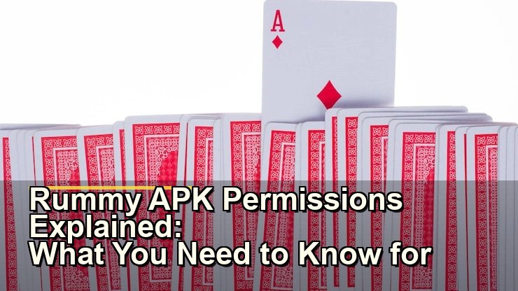 Rummy APK Permissions Explained: What You Need to Know for Safe Gaming