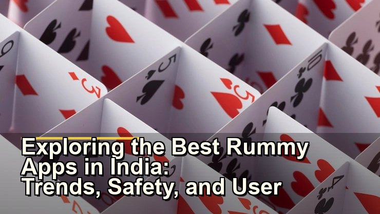 Exploring the Best Rummy Apps in India: Trends, Safety, and User Experience