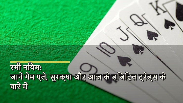 रमी नियम: जानें गेम प्ले, सुरक्षा और आज के डिजिटल ट्रेंड्स के बारे में