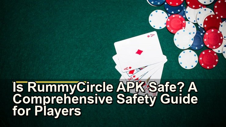 Is RummyCircle APK safe? evidence checklist