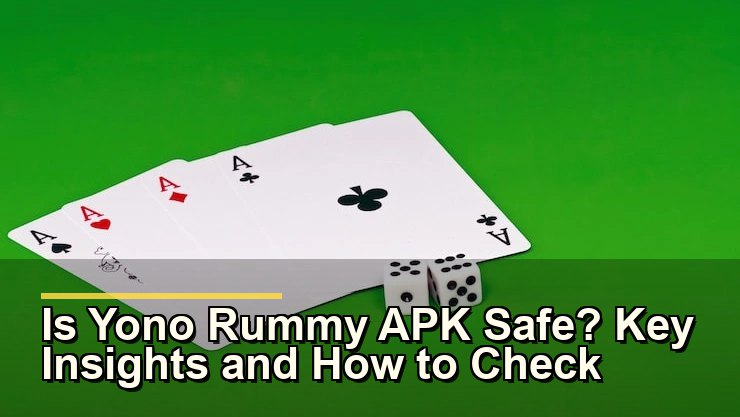 Is Yono Rummy APK safe? evidence checklist