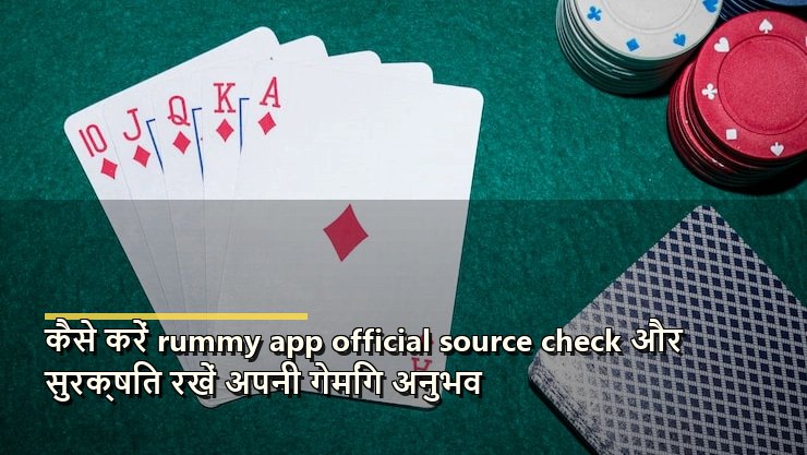 कैसे करें rummy app आधिकारिक स्रोत check और सुरक्षित रखें अपनी गेमिंग अनुभव