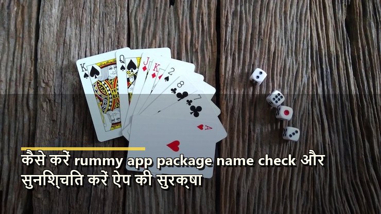 कैसे करें rummy app package name check और सुनिश्चित करें ऐप की सुरक्षा