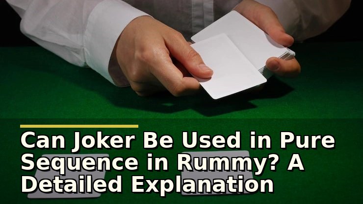 Can Joker Be Used in Pure Sequence in Rummy? A Detailed Explanation
