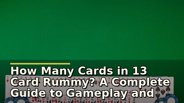 How Many Cards in 13 Card Rummy? A Complete Guide to Gameplay and Card Distribution