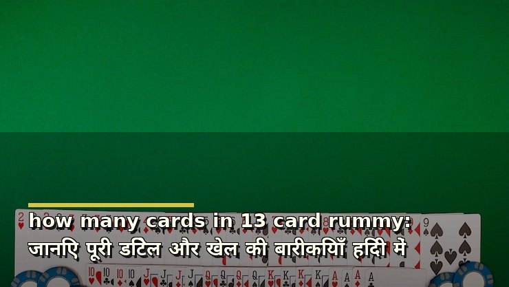 how many cards in 13 card rummy: जानिए पूरी डिटेल और खेल की बारीकियाँ हिंदी में