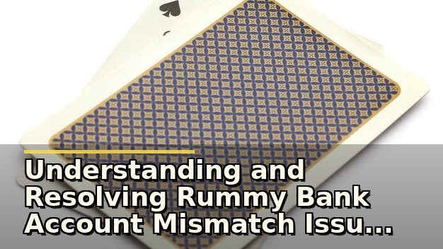 Understanding and Resolving Rummy Bank Account Mismatch Issues Safely