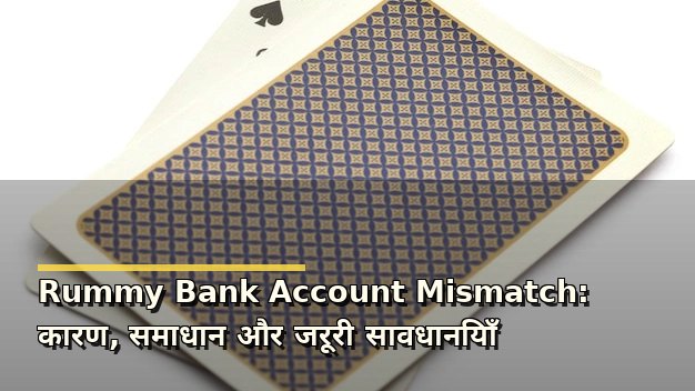 Rummy Bank Account Mismatch: कारण, समाधान और जरूरी सावधानियाँ