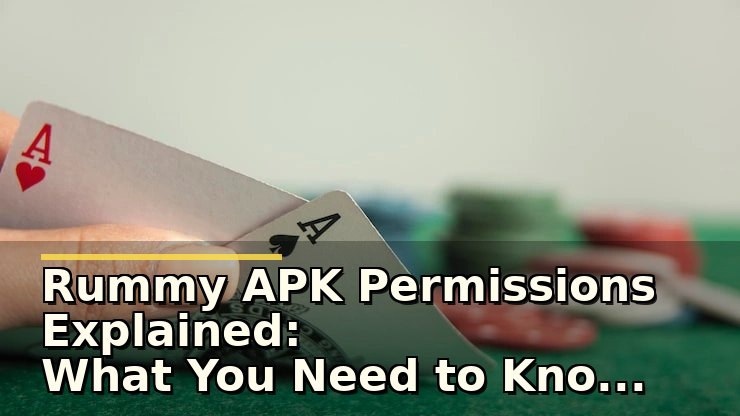 Rummy APK Permissions Explained: What You Need to Know Before Downloading