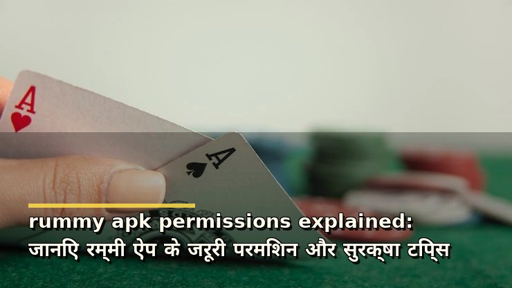 rummy apk permissions explained: जानिए रम्मी ऐप के जरूरी परमिशन और सुरक्षा टिप्स