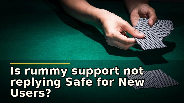 Is rummy support not replying Safe for New Users?