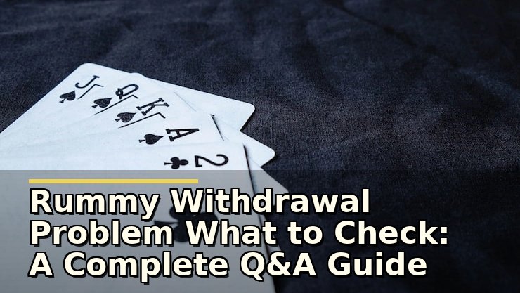 Rummy withdrawal problem: what should I check first? evidence checklist