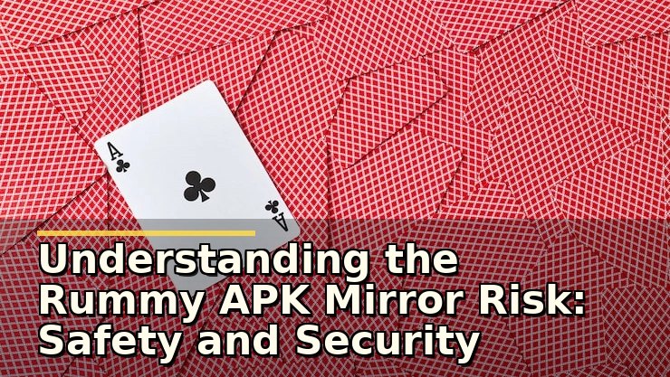 Understanding the Rummy APK Mirror Risk: Safety and Security Insights