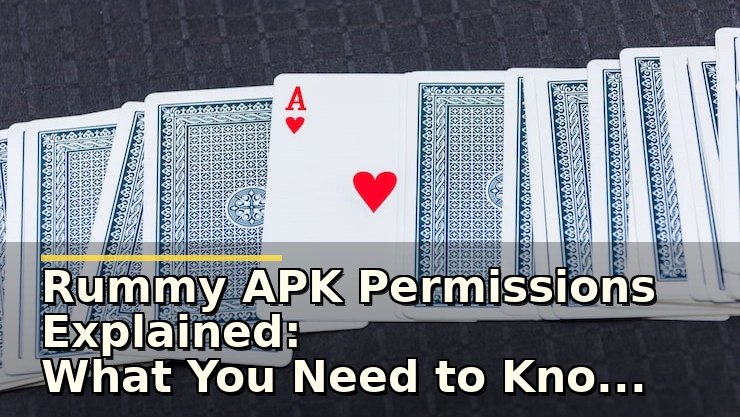 Rummy APK Permissions Explained: What You Need to Know Before Downloading
