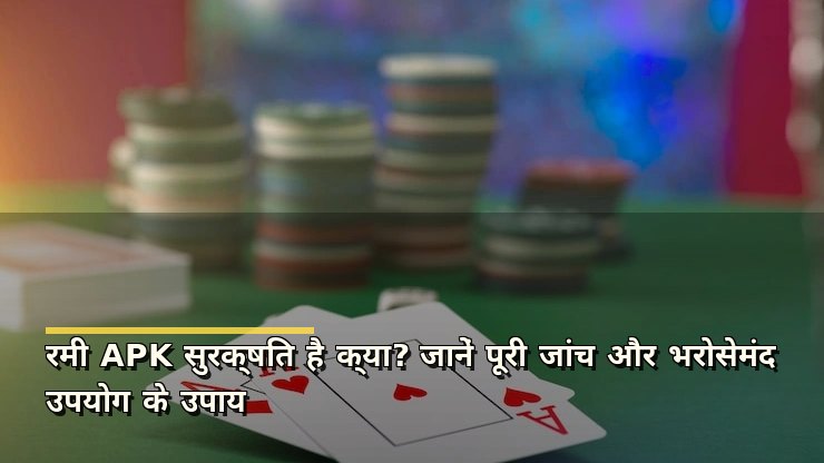 रमी APK सुरक्षित है क्या? जानें पूरी जांच और भरोसेमंद उपयोग के उपाय