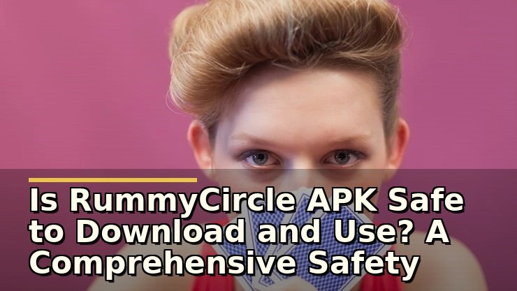 Is RummyCircle APK Safe to Download and Use? A Comprehensive Safety Guide