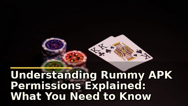 Understanding Rummy APK Permissions Explained: What You Need to Know Before Installing