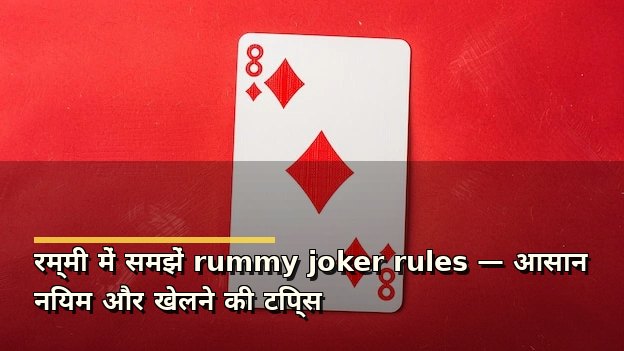 रम्मी में समझें rummy joker rules — आसान नियम और खेलने की टिप्स