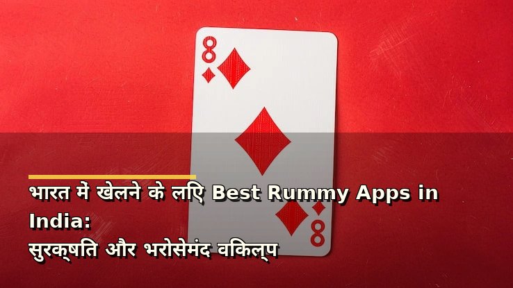 भारत में खेलने के लिए Best Rummy Apps in India: सुरक्षित और भरोसेमंद विकल्प