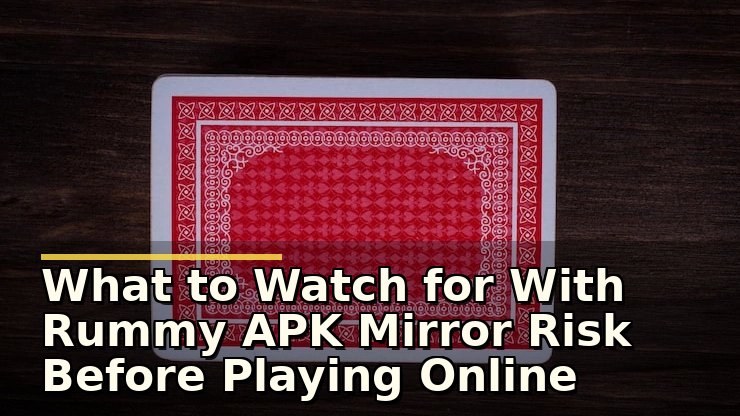 What to Watch for With Rummy APK Mirror Risk Before Playing Online