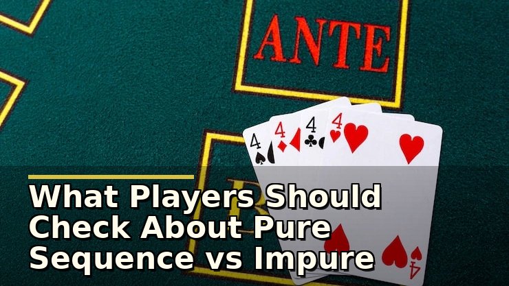 What Players Should Check About Pure Sequence vs Impure Sequence in Rummy Before Playing