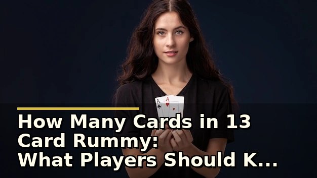 How Many Cards in 13 Card Rummy: What Players Should Know Before Starting