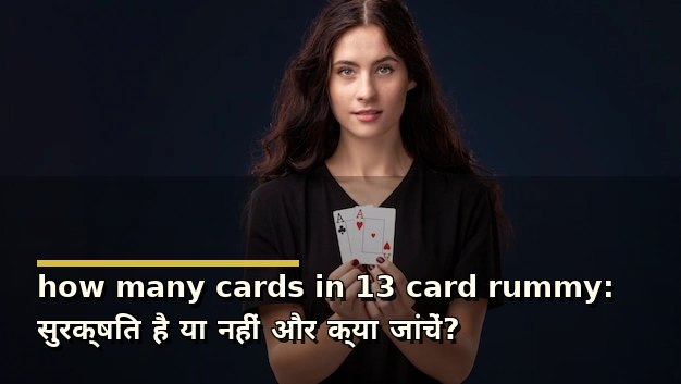 how many cards in 13 card rummy: सुरक्षित है या नहीं और क्या जांचें?