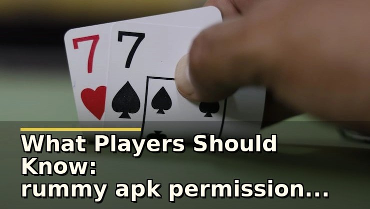 What Players Should Know: rummy apk permissions explained for safe use
