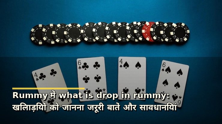 Rummy में what is drop in rummy: खिलाड़ियों को जानना जरूरी बातें और सावधानियां
