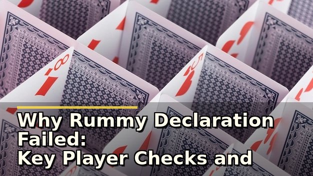 Why Rummy Declaration Failed: Key Player Checks and Common Mistakes to Avoid
