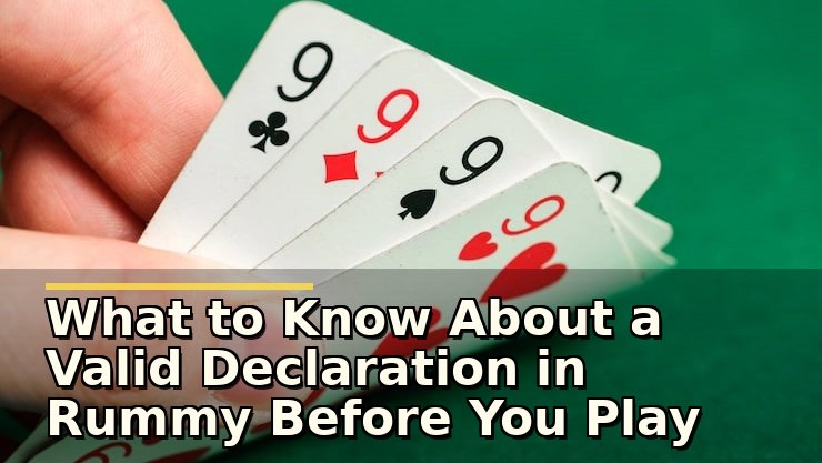What to Know About a Valid Declaration in Rummy Before You Play