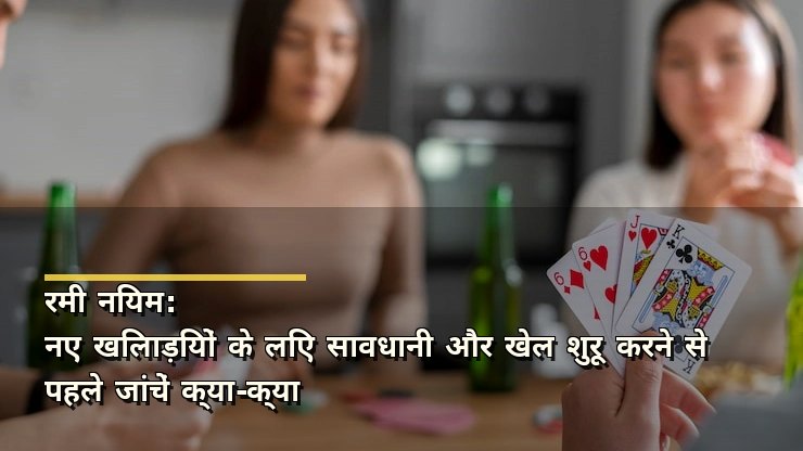 रमी नियम: नए खिलाड़ियों के लिए सावधानी और खेल शुरू करने से पहले जांचें क्या-क्या