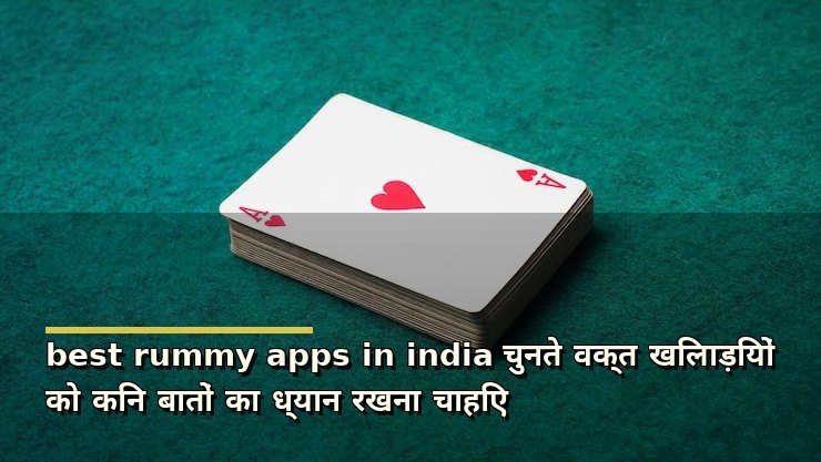 best rummy apps in india चुनते वक्त खिलाड़ियों को किन बातों का ध्यान रखना चाहिए