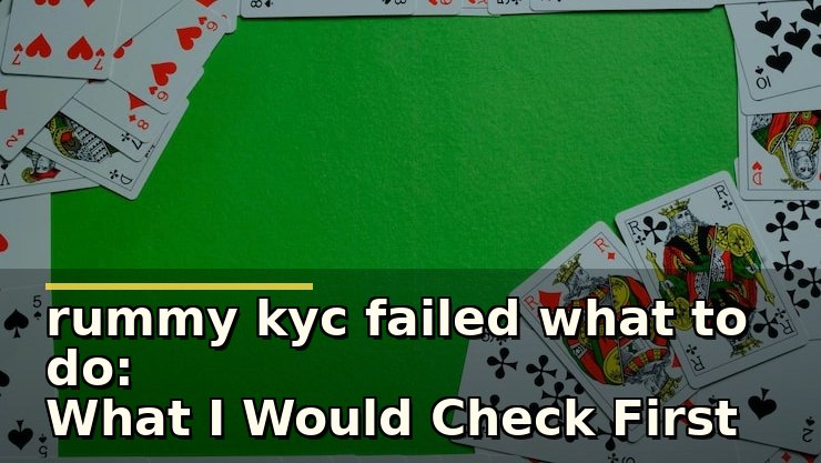 Rummy KYC Failed What To Do: ध्यान रखें ये जरूरी बातें जब KYC रिजेक्ट हो जाए