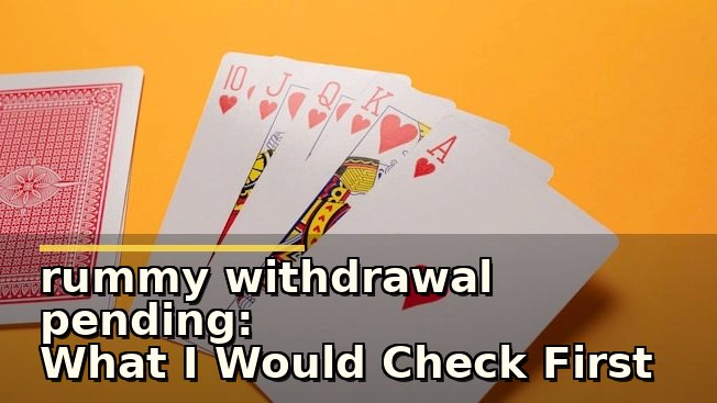 Rummy Withdrawal Pending की स्थिति क्यों होती है और इसे कैसे समझें?