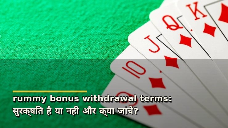 rummy bonus withdrawal terms: सुरक्षित है या नहीं और क्या जांचें?