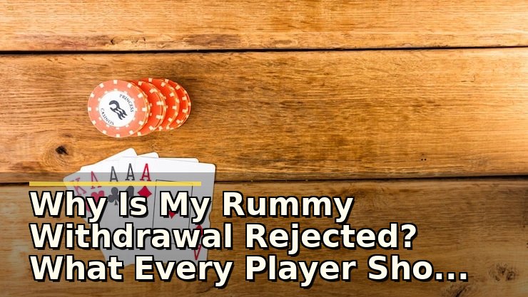 Rummy Withdrawal Rejected: खेलते समय ध्यान रखने वाले जरूरी पहलू और सुरक्षित निकासी के उपाय