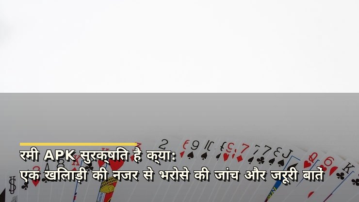 रमी APK सुरक्षित है क्या: एक खिलाड़ी की नजर से भरोसे की जांच और जरूरी बातें