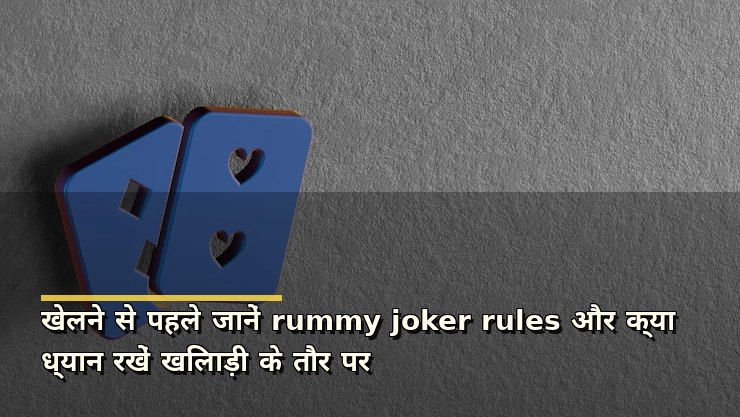 खेलने से पहले जानें rummy joker rules और क्या ध्यान रखें खिलाड़ी के तौर पर