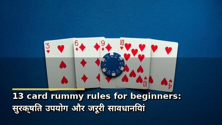 13 card rummy rules for beginners: सुरक्षित उपयोग और जरूरी सावधानियां