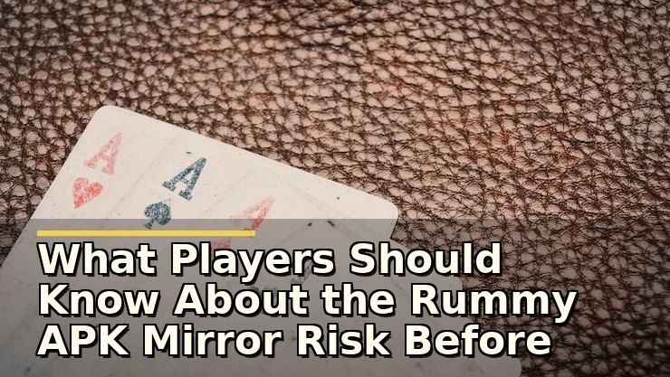 What Players Should Know About the Rummy APK Mirror Risk Before Downloading