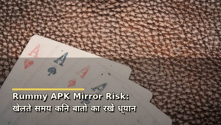 Rummy APK Mirror Risk: खेलते समय किन बातों का रखें ध्यान