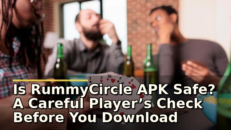 is rummycircle apk safe: सुरक्षित है या नहीं और क्या जांचें?