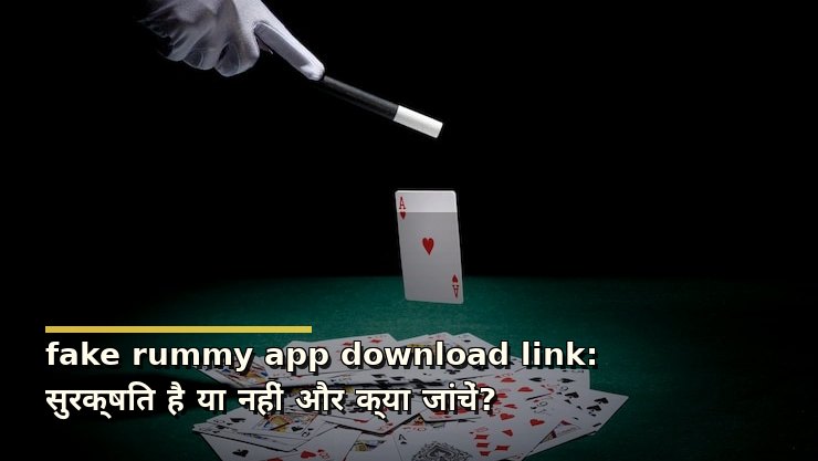 fake rummy app download link: सुरक्षित है या नहीं और क्या जांचें?